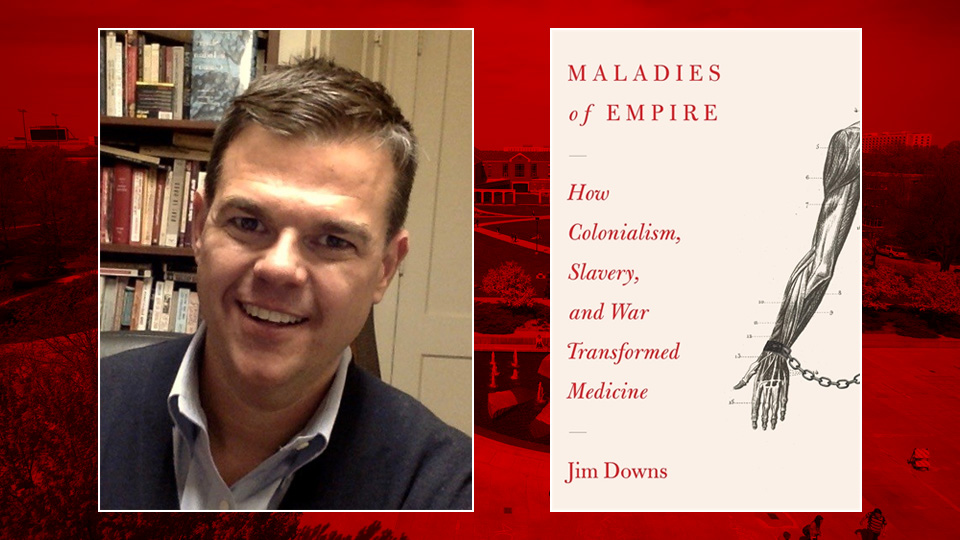 Photo Credit: Jim Downs and the cover of Maladies of Empire